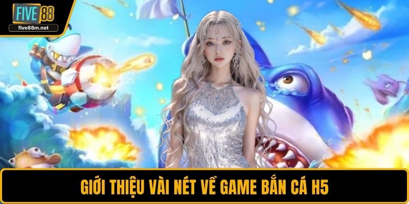 Giới thiệu vài nét về game bắn cá H5