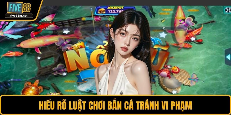 Hiểu rõ luật chơi bắn cá tránh vi phạm