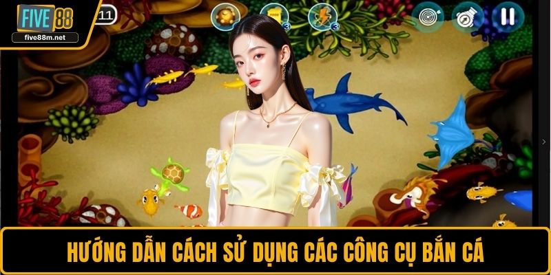Hướng dẫn cách sử dụng các công cụ bắn cá