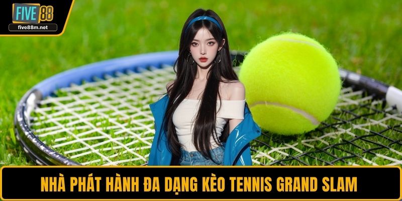 Nhà phát hành đa dạng kèo tennis Grand Slam