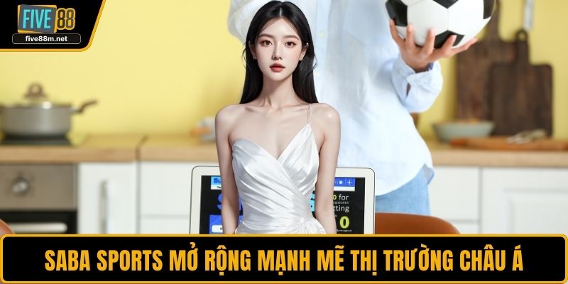 Saba Sports mở rộng mạnh mẽ thị trường châu Á