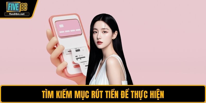 Tìm kiếm mục rút tiền để thực hiện