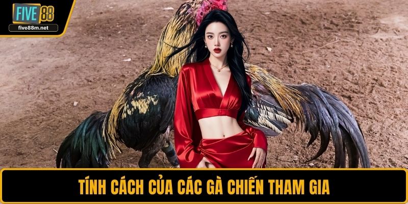 Tính cách của các gà chiến tham gia
