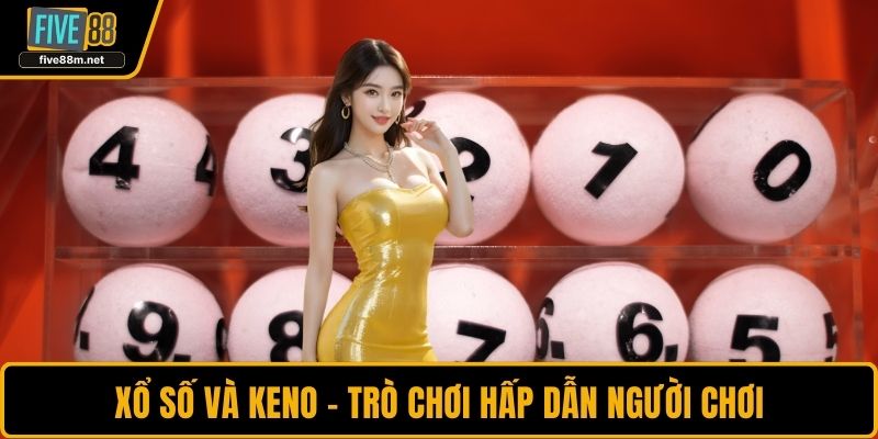 Xổ số và Keno – trò chơi hấp dẫn người chơi
